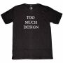 T-Shirt - Too much design Times New Roman